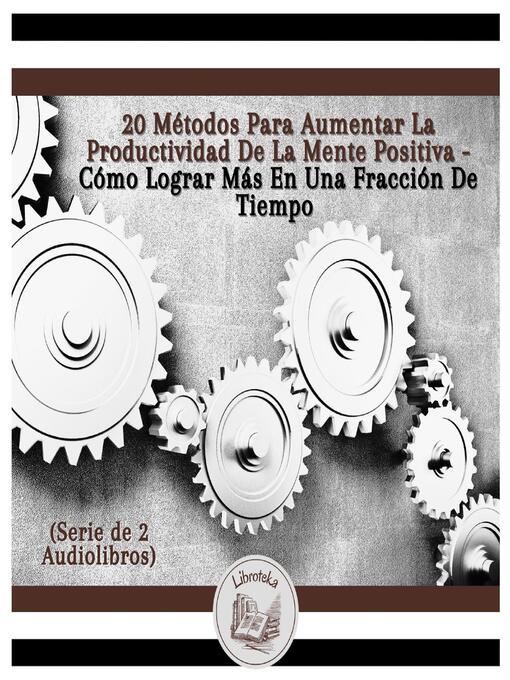 Title details for 20 Métodos Para Aumentar La Productividad De La Mente Positiva--Cómo Lograr Más En Una Fracción De Tiempo (Serie de 2 Audiolibros) by LIBROTEKA - Wait list